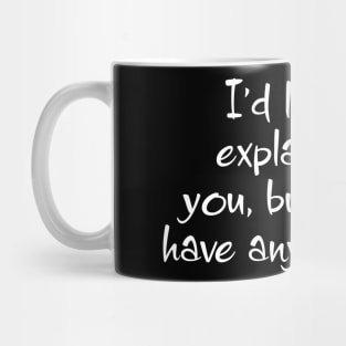 I'd Love To Explain It To You... Mug